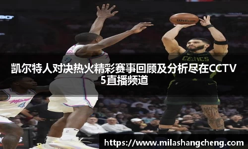 凯尔特人对决热火精彩赛事回顾及分析尽在CCTV5直播频道